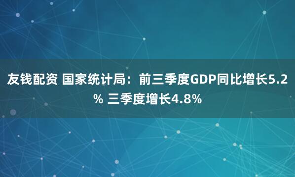 友钱配资 国家统计局:前三季度GDP同比增长5.2% 三季度增长4.8%